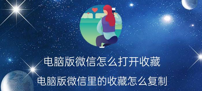 电脑版微信怎么打开收藏 电脑版微信里的收藏怎么复制？